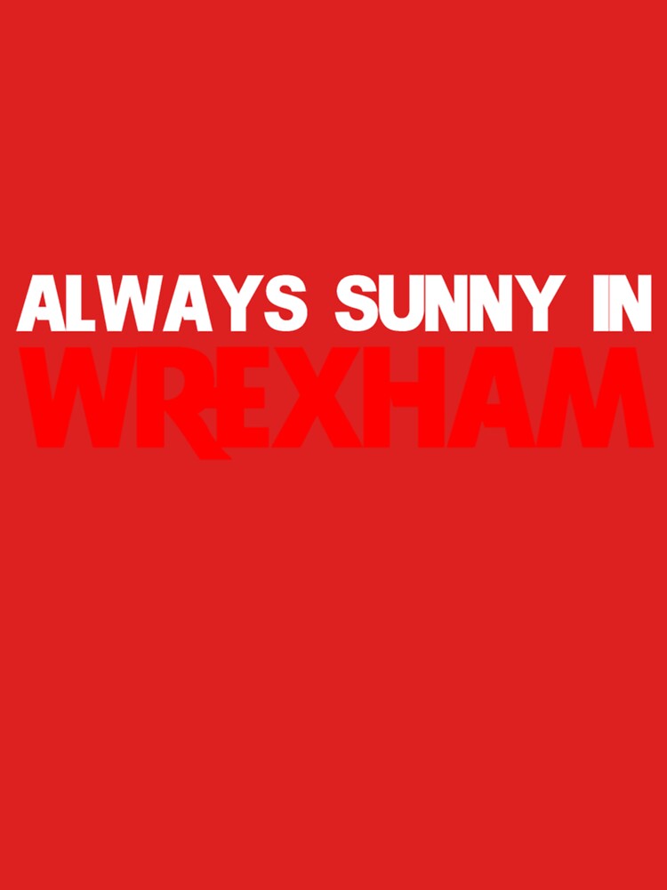 It_s Always Sunny in Wrexham Funny Wrexham Gift Tee by CagleMCK