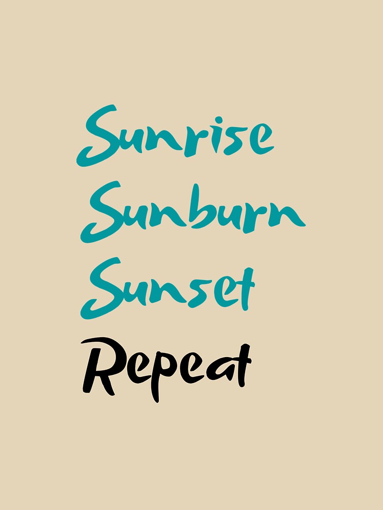Sunrise, Sunburn, Sunset, Repeat by Starlett Designs