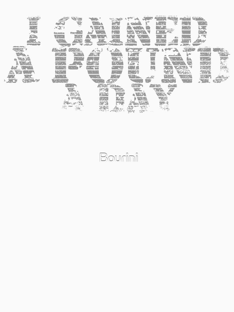 I Gained A Pound A Day, Maybe More, Consider It Achievement by Bourini
