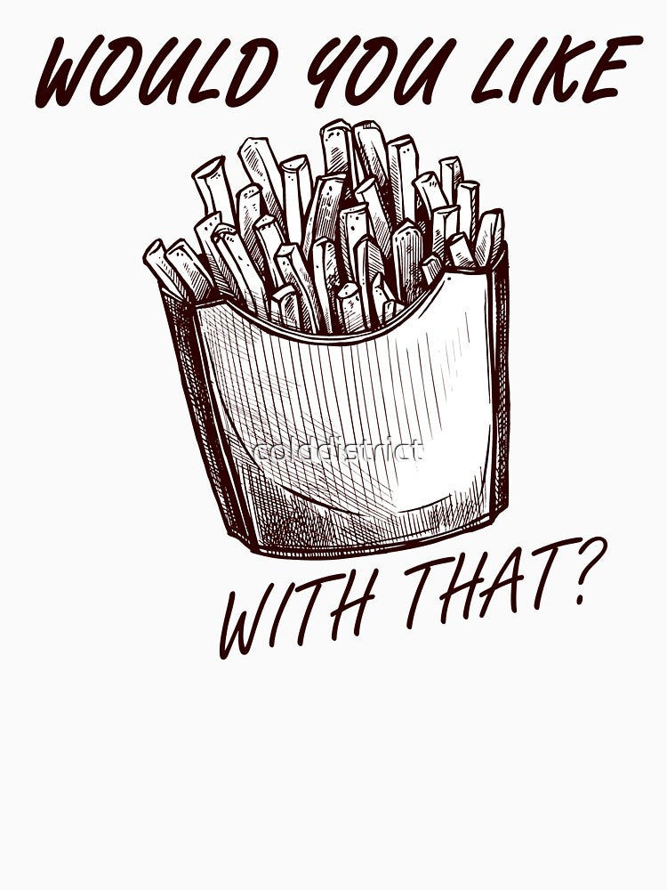 Would You Like Fries With That? by colddistrict