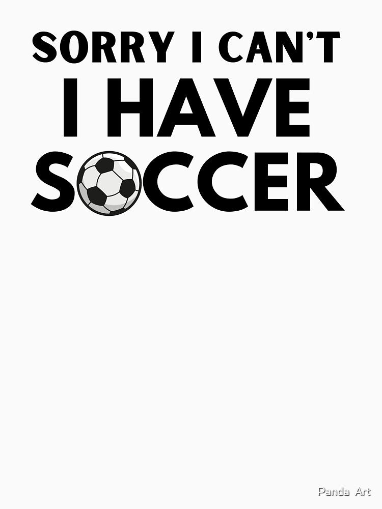 sorry I can't I have soccer funny decent classic simple for soccer fan by Panda  Art