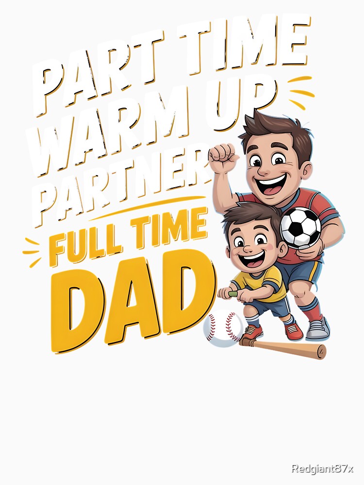 Part Time Warm Up Partner Full Time Dad – Proud Sports Dad Quote by Redgiant87x