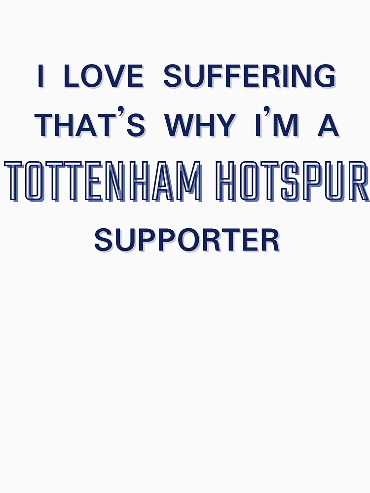 I love suffering that's why I'm a Tottenham Hotspur Supporter by Niche Fandoms R Us