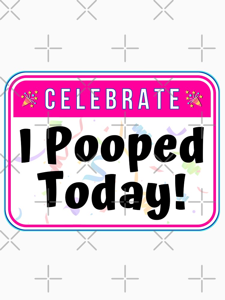 CELEBRATE:  I Pooped Today! - funny celebration signs by DesignsFromTW-S
