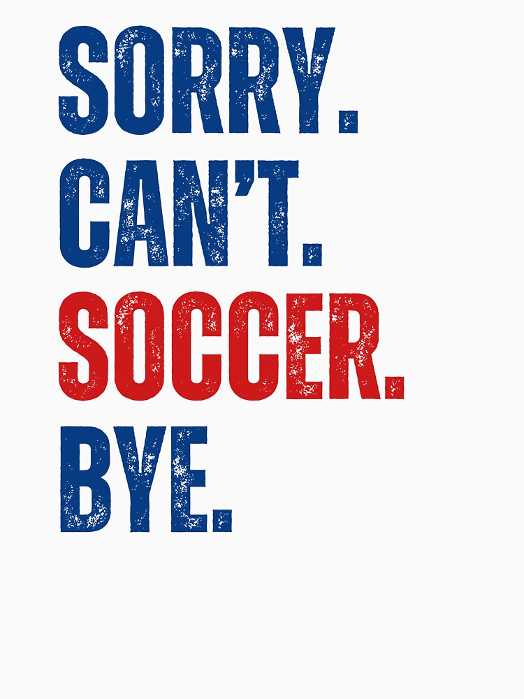 Sorry Can't Soccer Bye by CreativeVibesPOD