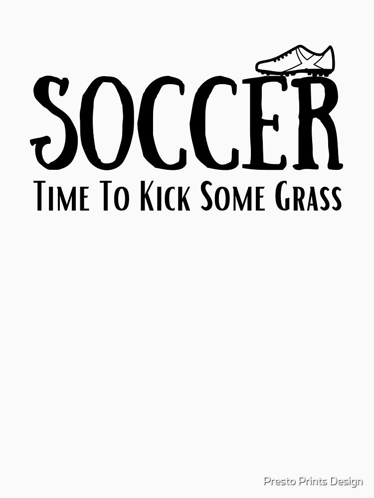 Soccer Time To Kick Some Grass | Funny Soccer by Presto Prints Design
