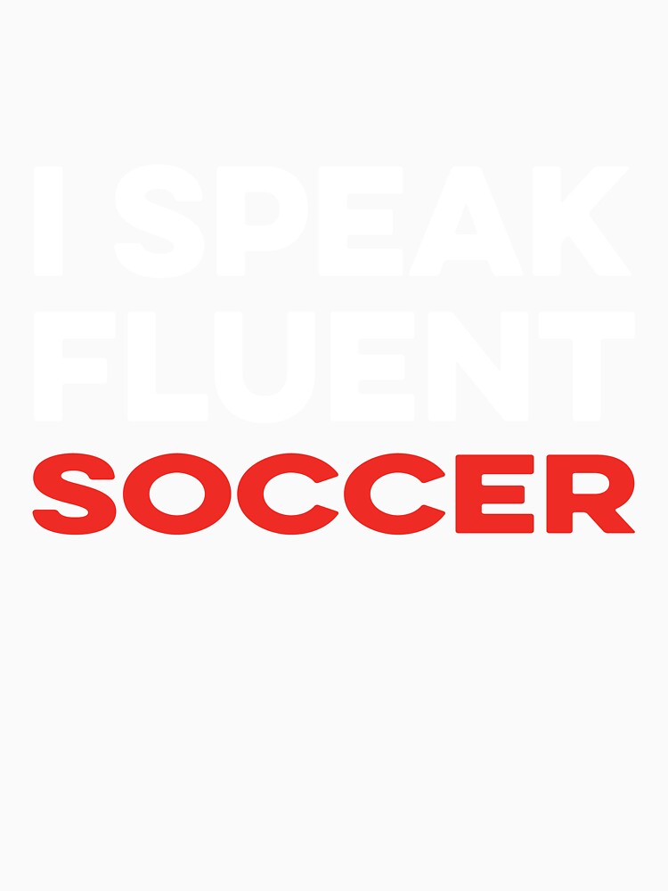 I Speak Fluent Soccer by TendyTees