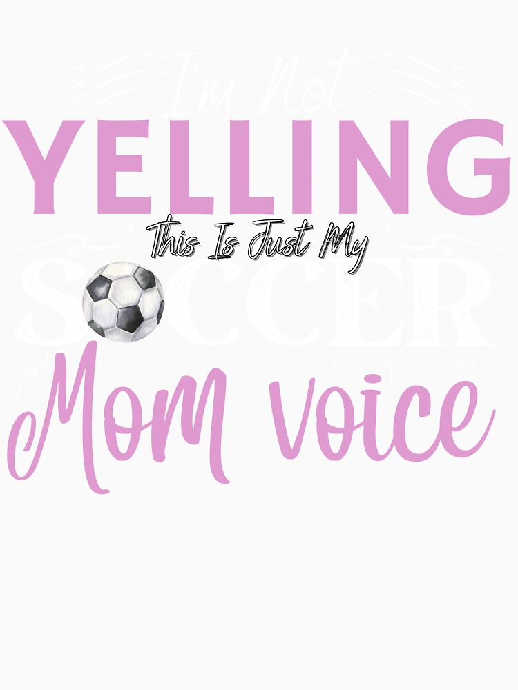 I'm Not Yelling This Is Just My Soccer Mom Voice, Funny Gift For Mom by Quicker-Shop