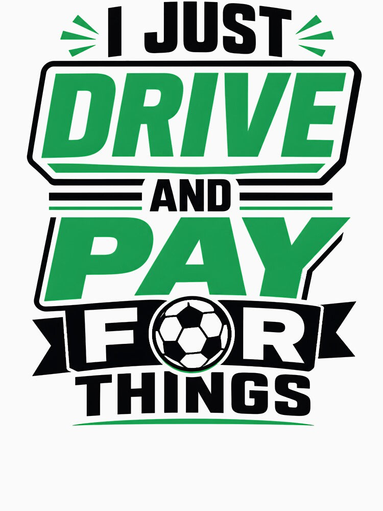 I Just Drive and Pay for Things Funny Soccer Dad by clothesy7