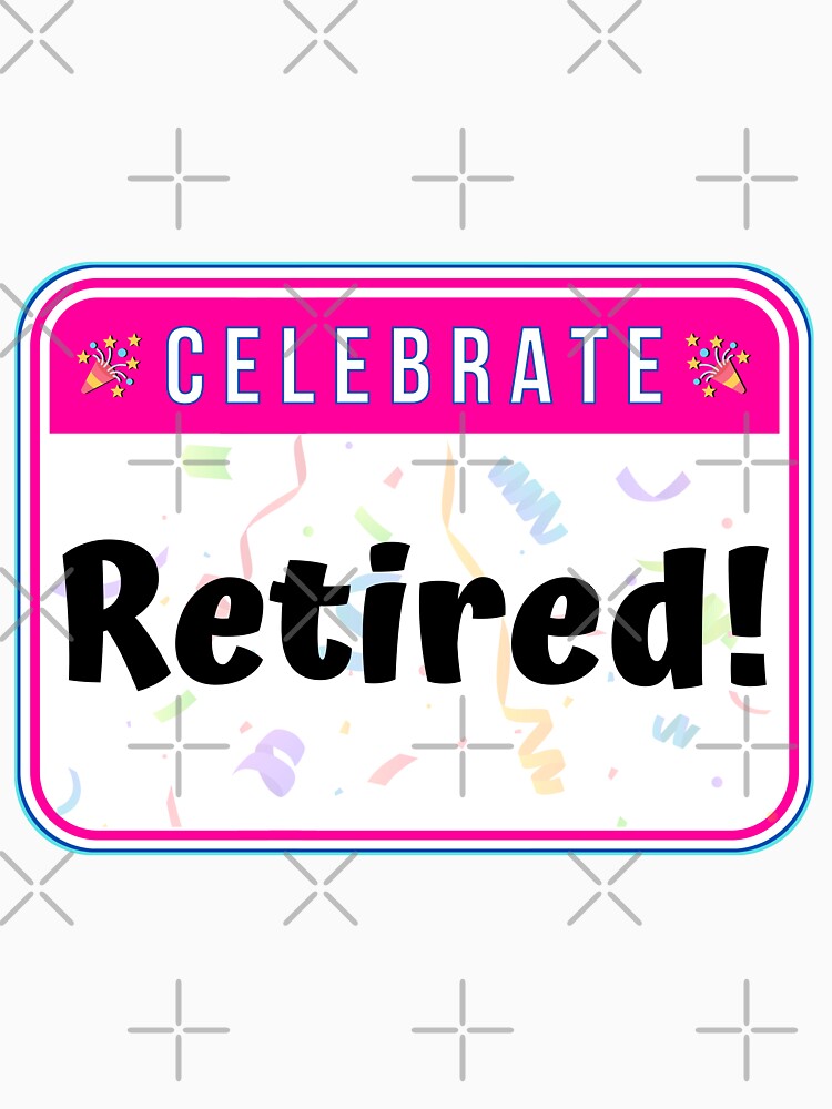 CELEBRATE:  Retired! - funny celebration signs by DesignsFromTW-S
