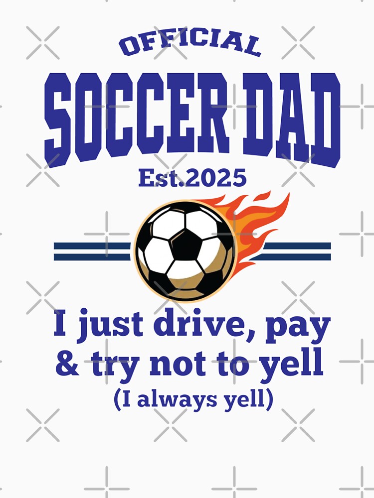 Official Soccer Dad Est 2025 – Funny Football Dad Gift – I just Drive,Pay and Try Not Yell by inkframe