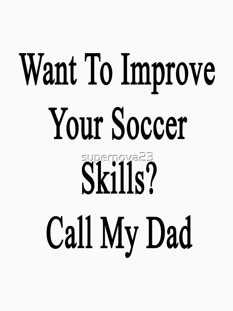 Want To Improve Your Soccer Skills? Call My Dad by supernova23