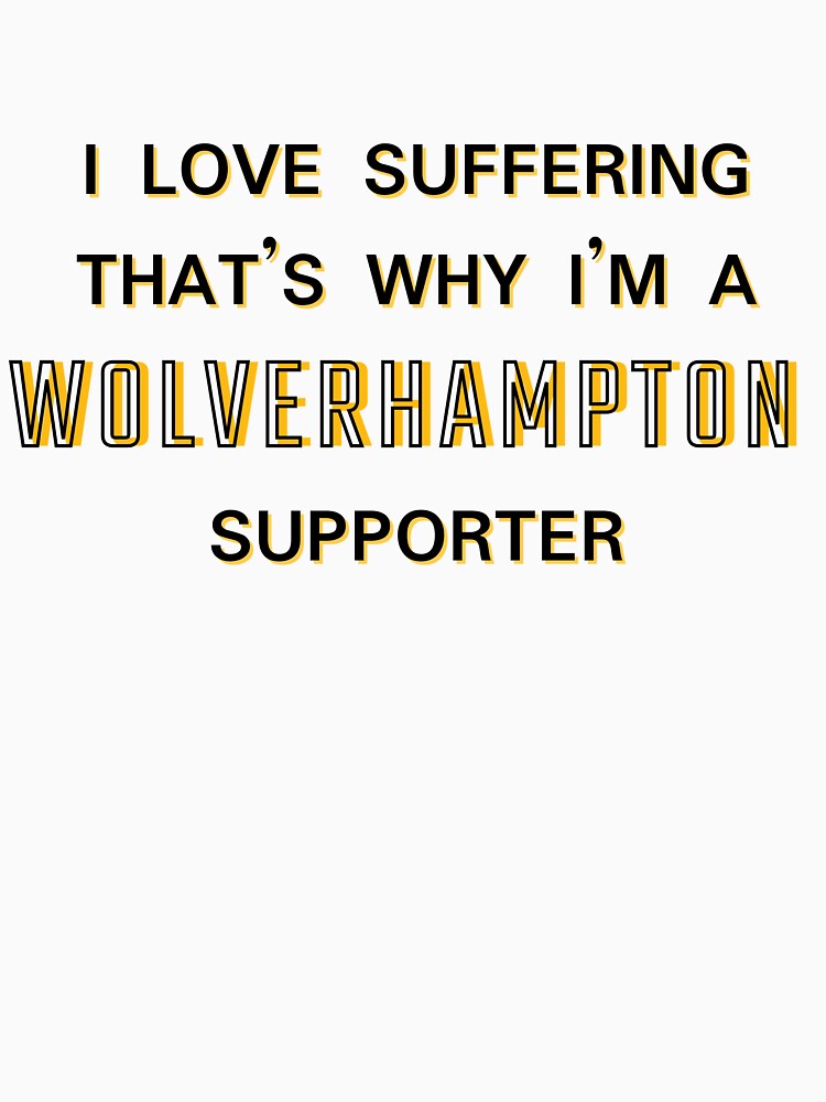I love suffering that's why I'm a Wolverhampton Supporter by Niche Fandoms R Us