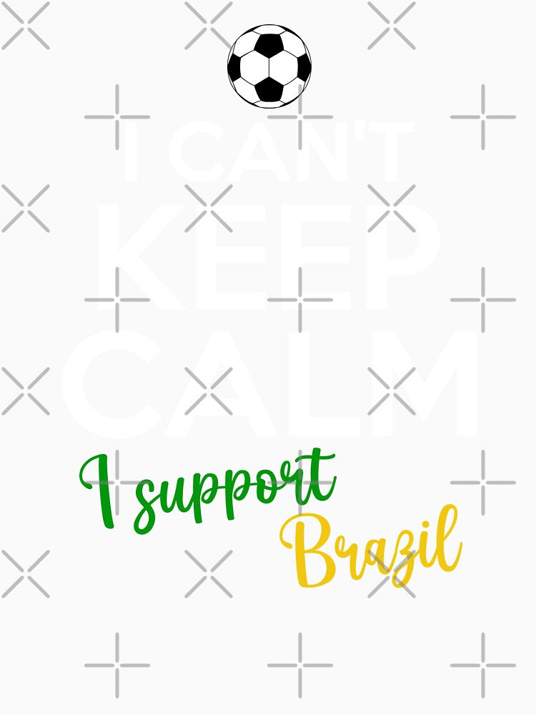 I Can't Keep Calm I Support Brazil | Keep Calm And Support Brazil | Brazil Team lover by AMINE  ★★★★★