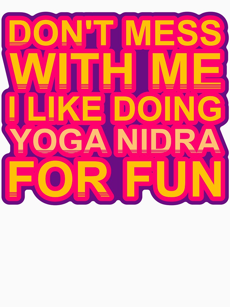Don'T Mess With I Like Doing Yoga Nidra For Fun by TheIconSmith