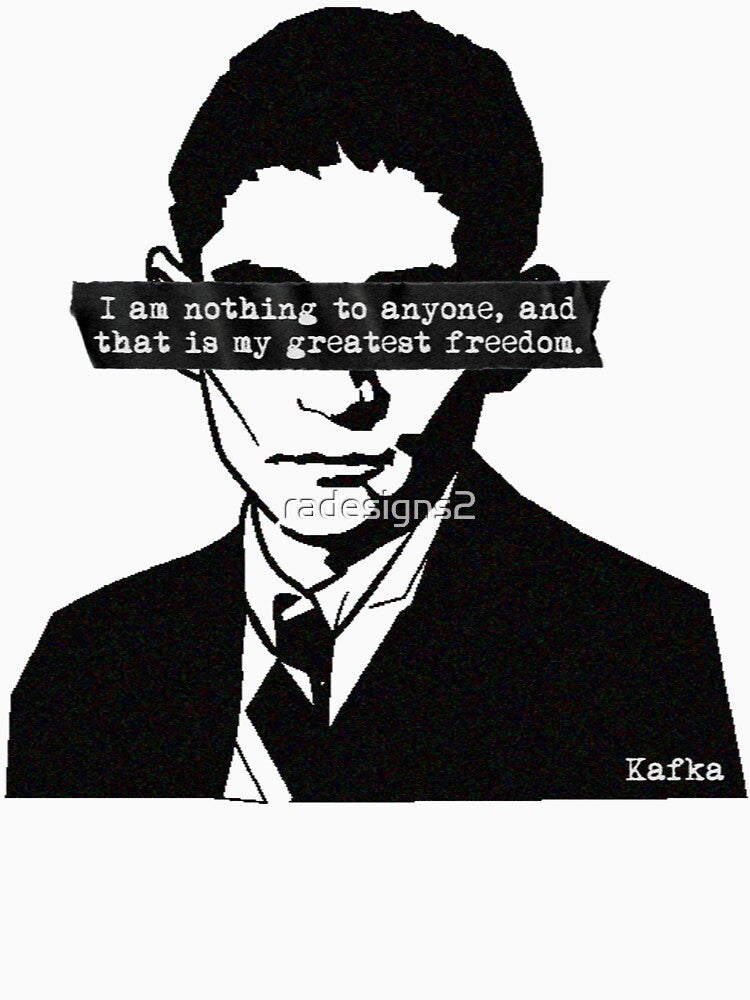 I am nothing to anyone, and that is my greatest freedom. - Franz Kafka by R-A Designs