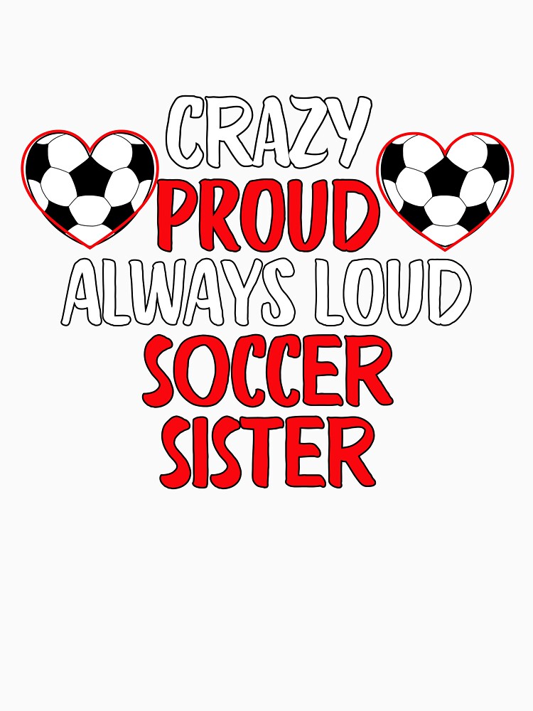 Crazy Proud Always Loud Soccer Sister Funny Soccer Sister Gift by lou731