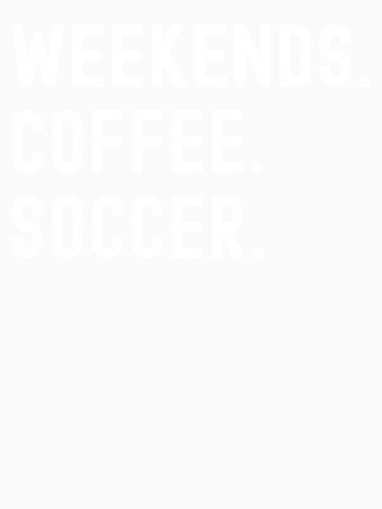weekends soccer coffee by Hey-Nice-Shirt