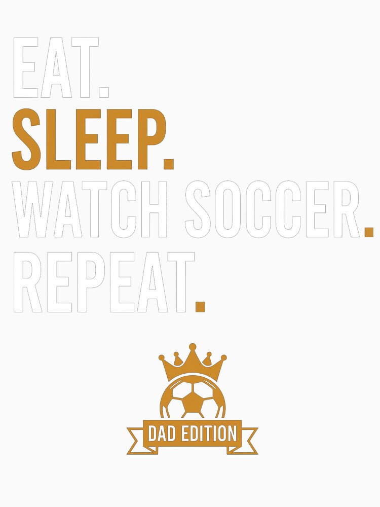 Eat Sleep Watch Soccer Repeat Dad Edition Funny by TeNovaStudio