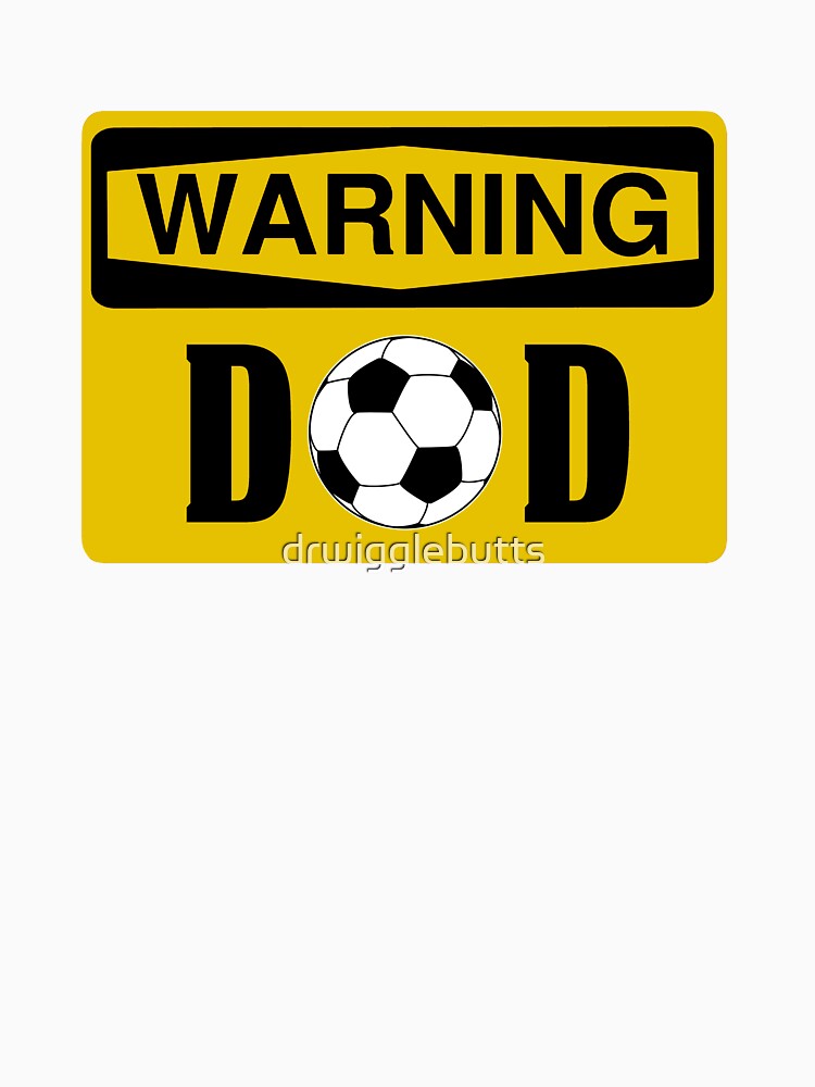 Soccer Dad Shirts Warning Soccer Dad by drwigglebutts