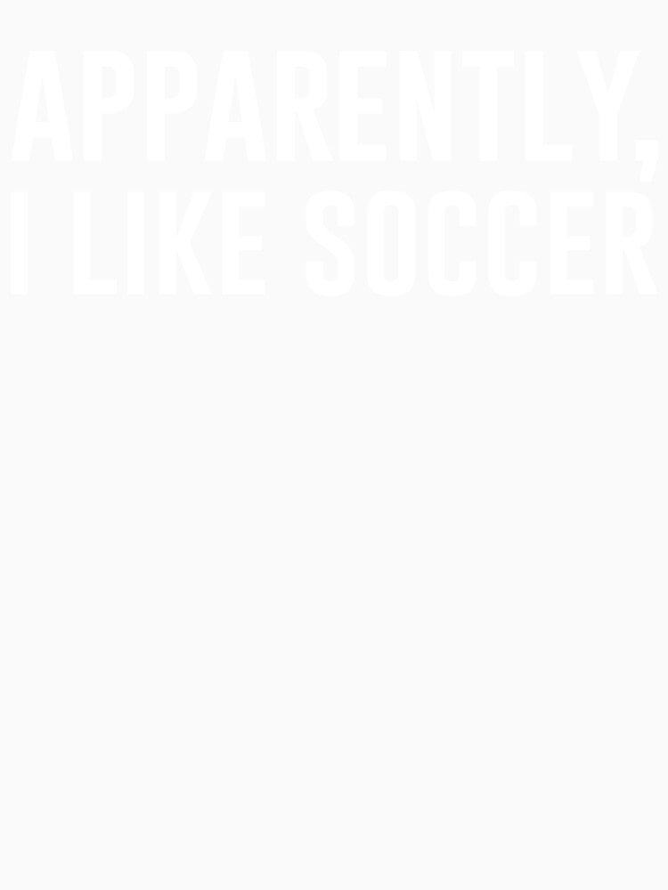Apparently I Like Soccer, Soccer Season, Funny Game Day by ROOFY-HK