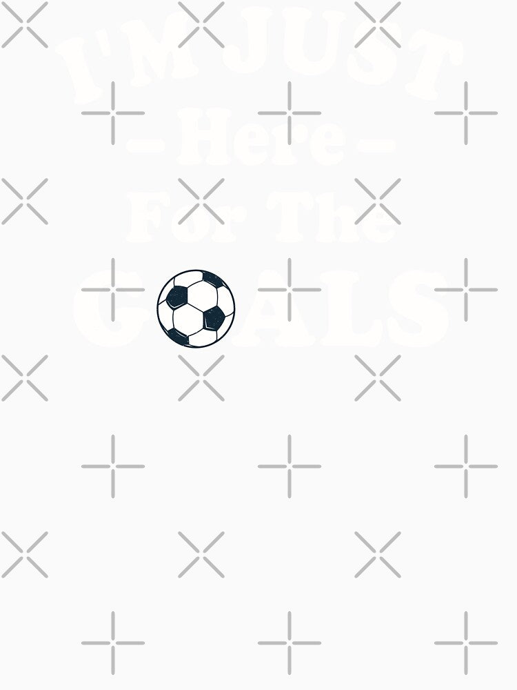 I'm just here for the goals - Both Teams (soccer quote) by Numero14