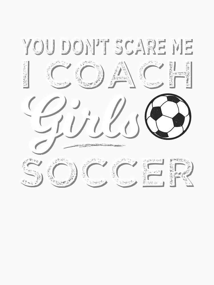 You Don't Scare Me I Coach Girls Soccer by tispy