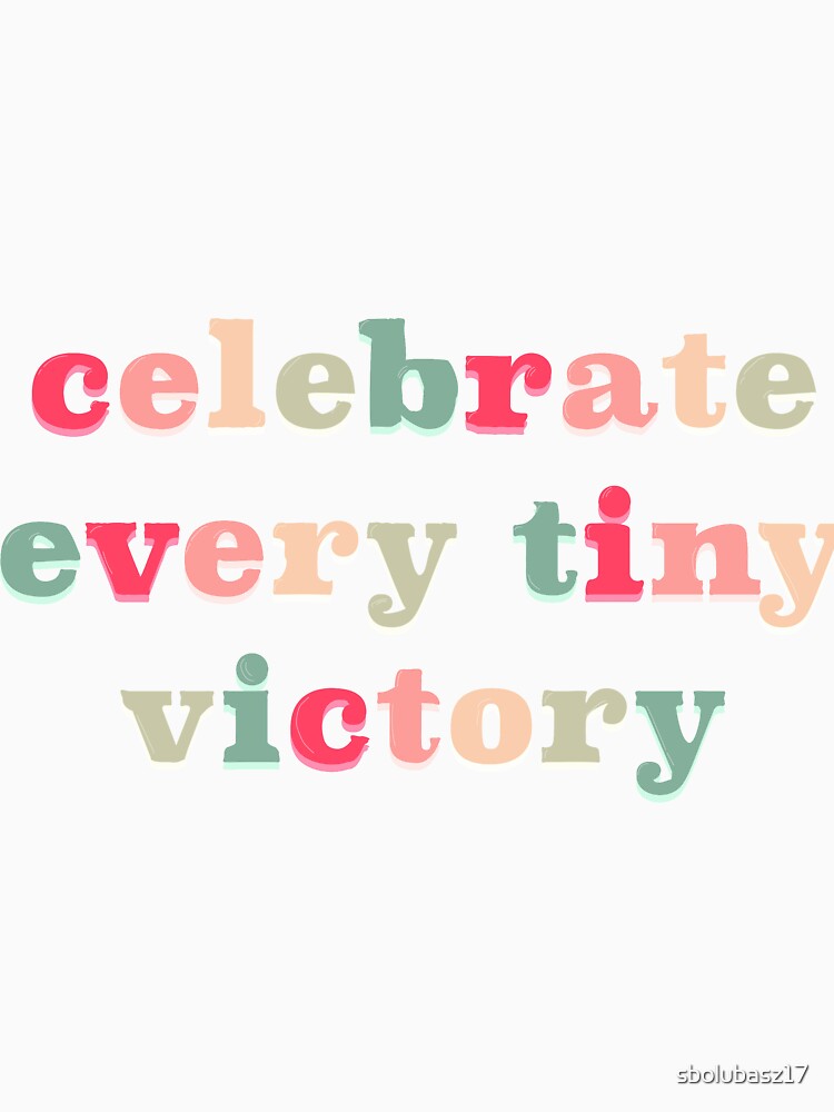 Celebrate every tiny victory by sbolubasz17