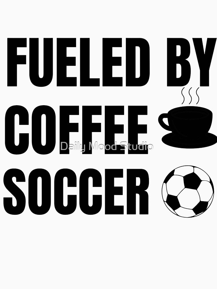 Funny Soccer Player Gift - Fueled by Coffee & Soccer. by Daily Mood Studio✓
