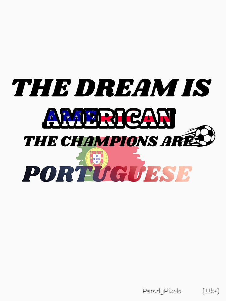 The Dream Is American, The Champions Are Portuguese – Portugal Football Fan Design by ParodyPixels ⭐⭐⭐⭐⭐(11k+)