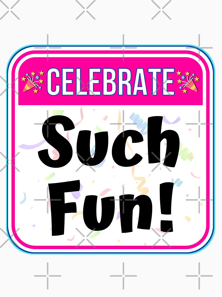 CELEBRATE:  Such Fun! - funny celebration signs by DesignsFromTW-S