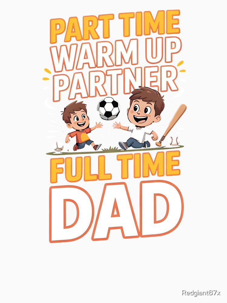 Part Time Warm Up Partner Full Time Dad – Funny Dad Humor Design by Redgiant87x
