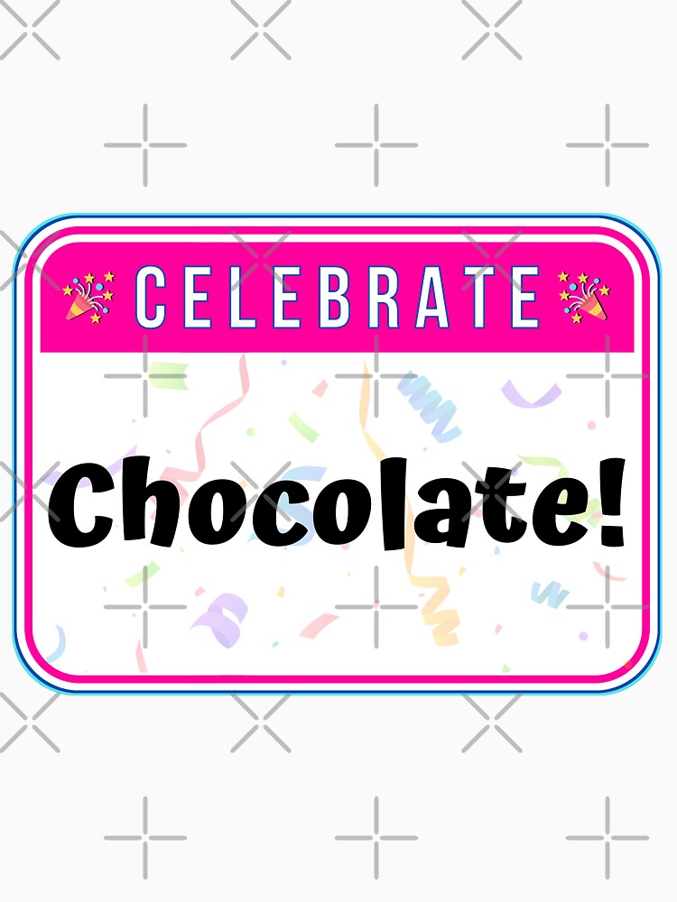 CELEBRATE:  Chocolate! - funny celebration signs by DesignsFromTW-S