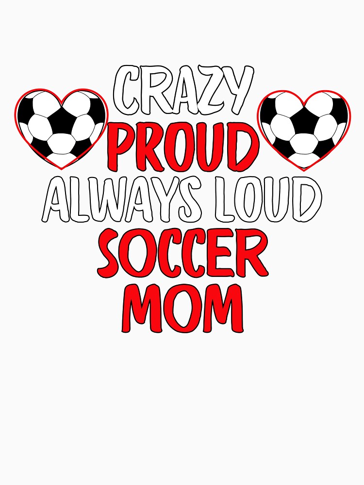 Crazy Proud Always Loud Soccer Mom Funny Soccer Mom Gift by lou731