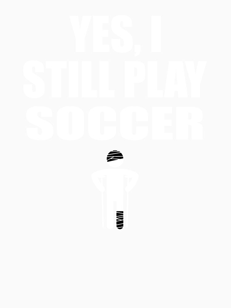 Yes I still Play Soccer by TendyTees