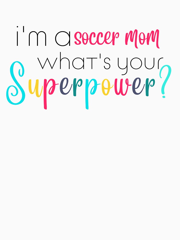 Im a soccer mom, Whats Your Superpower by ShoniwDesigns
