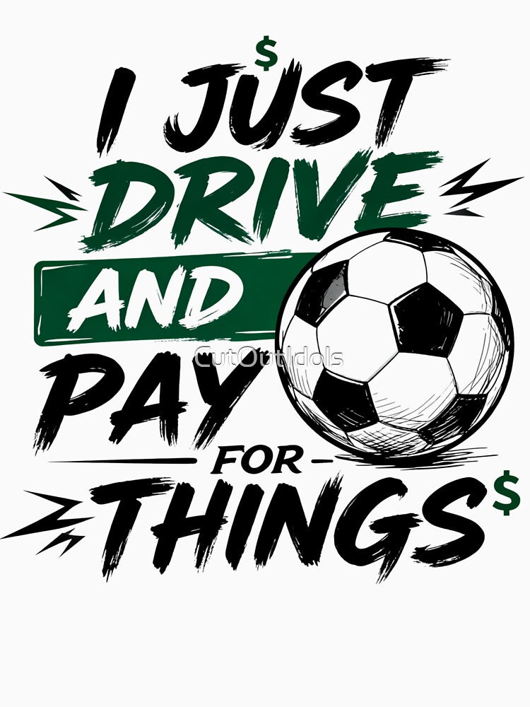 I Just Drive and Pay for Things Funny Soccer Dad by CutOutIdols