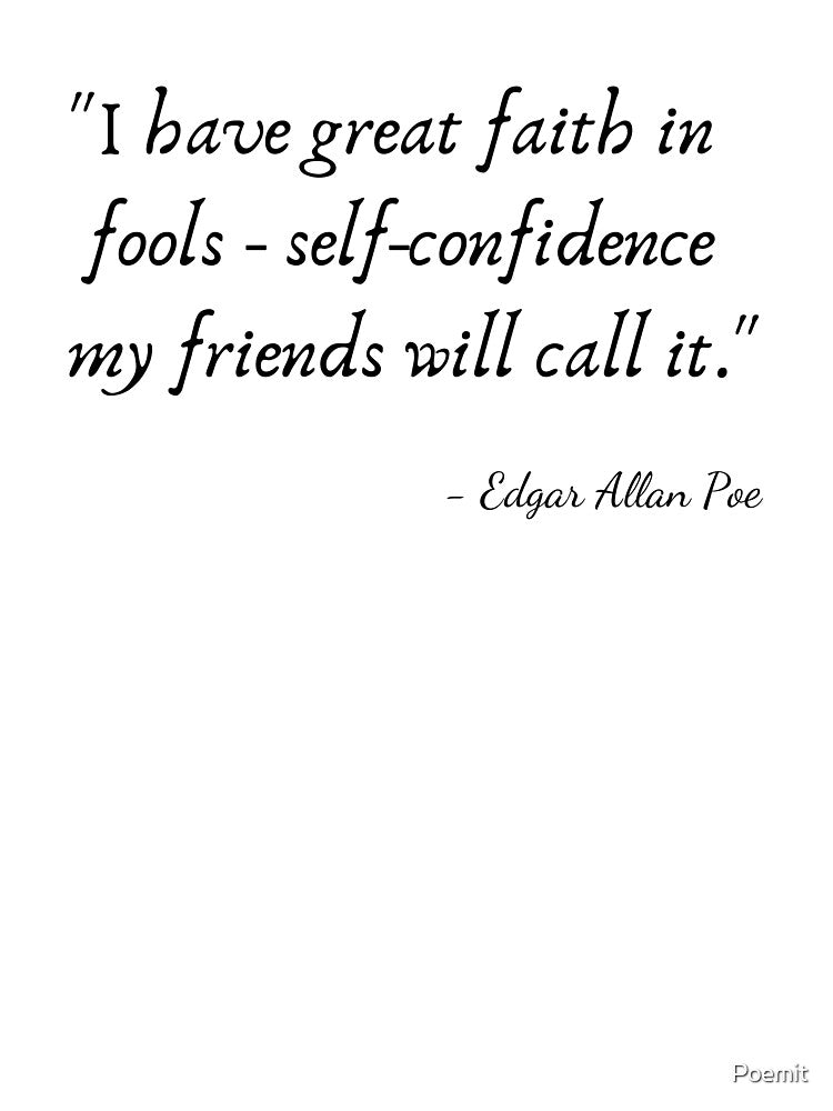 "I have great faith in fools - self-confidence my friends will call it." by Edgar Allan Poe by Poemit
