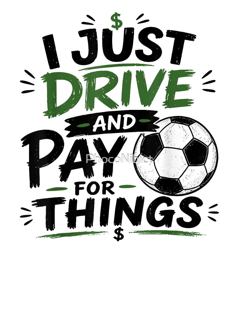 I Just Drive And Pay For Things Funny Soccer Dad Mom Money Graphic by PhocoNibict