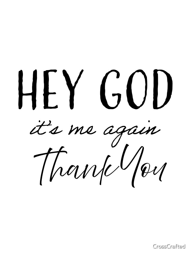 Hey God It's Me Again Thank You Christian T-Shirt – Inspirational Bible Quote Shirt by CrossCrafted