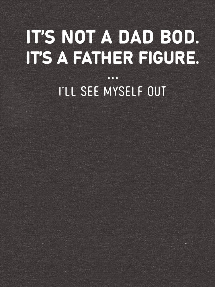 It’s not a dad bod it’s a father figure I’ll see myself out by Kevinbank2020
