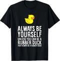 Always Be Yourself Unless You Can Be A Duck T-Shirt