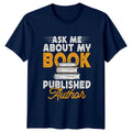 Ask Me About My Book T-Shirt Published Author Writing Birthday Gift For Him
