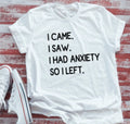 I Came, I Saw, I Had Anxiety, So I Left White T-shirt