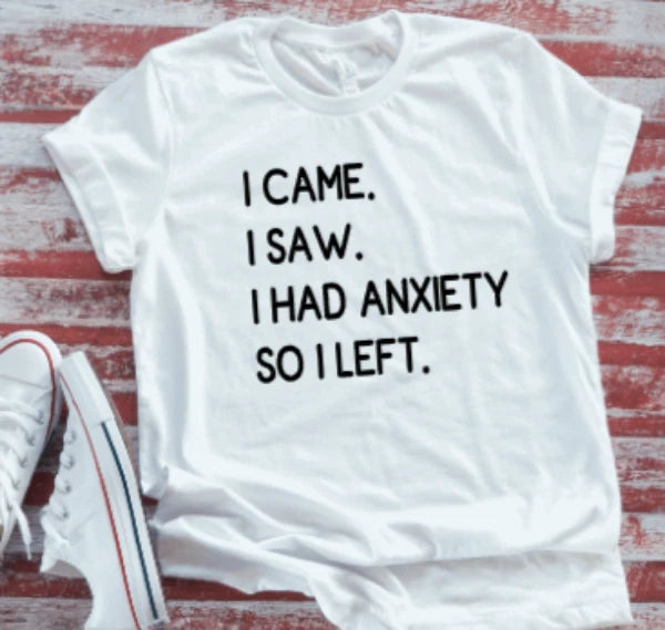 I Came, I Saw, I Had Anxiety, So I Left White T-shirt