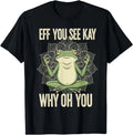 Frog Eff You See Kay Why Oh You T-Shirt