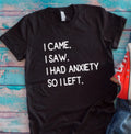 I Came, I Saw, I Had Anxiety, So I Left Black Unisex Short Sleeve T-shirt Image 1 of 2
