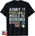 Pickleball Admit It Would Be Boring Without Me T-Shirt