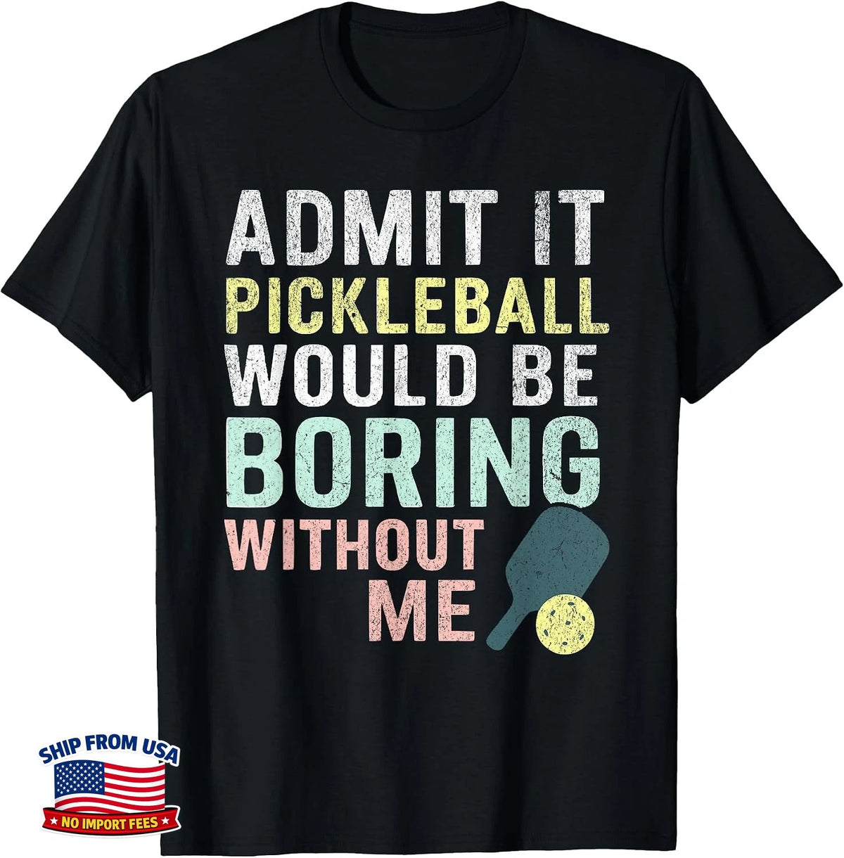 Pickleball Admit It Would Be Boring Without Me T-Shirt