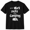 When Work Sucks Go Camping T-Shirt Funny Camper RV Outdoor Camping Tee